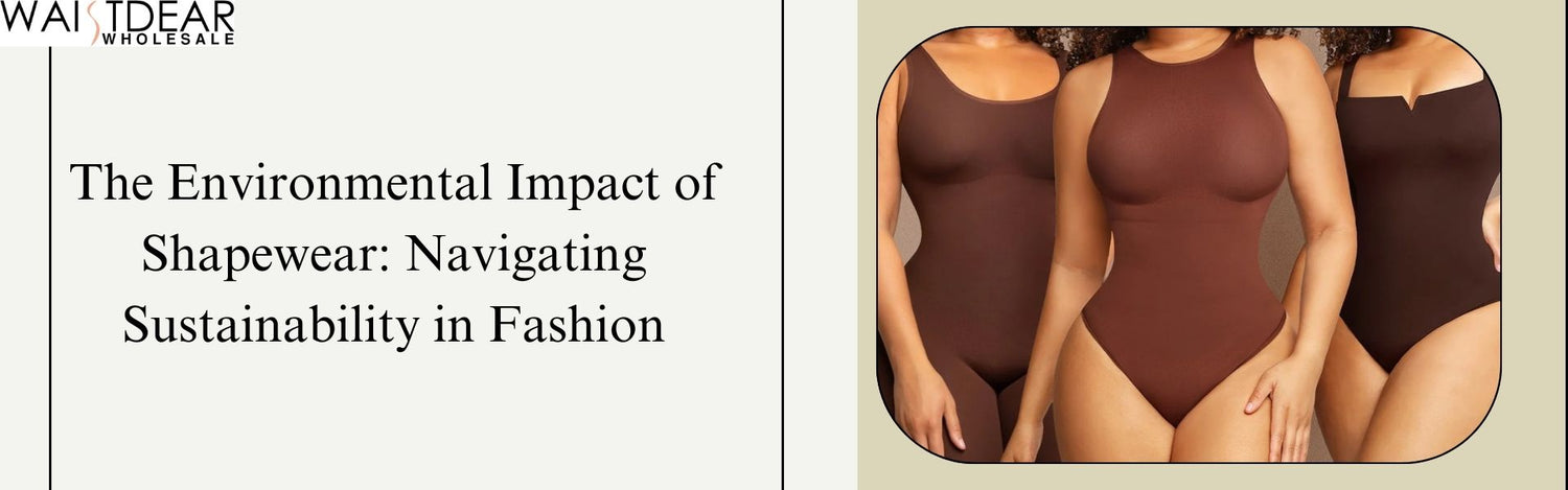 The Environmental Impact of Shapewear: Navigating Sustainability in Fashion